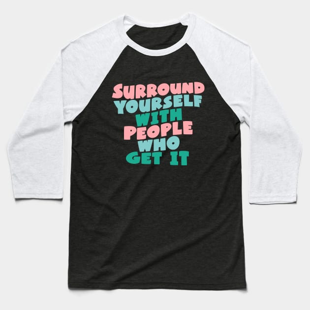 SURROUND YOURSELF WITH PEOPLE WHO GET IT Baseball T-Shirt by MotivatedType